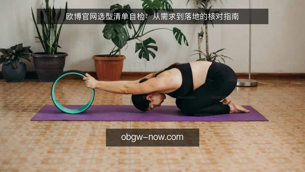欧博官网选型清单自检：从需求到落地的核对指南