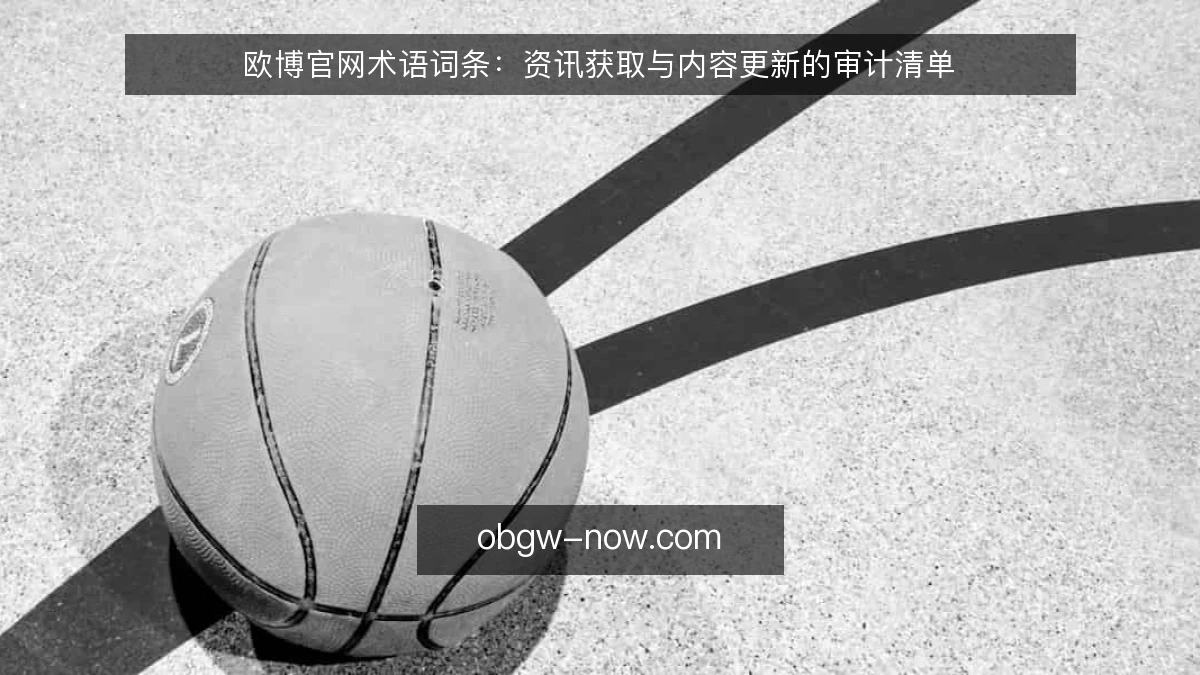 欧博官网术语词条：资讯获取与内容更新的审计清单