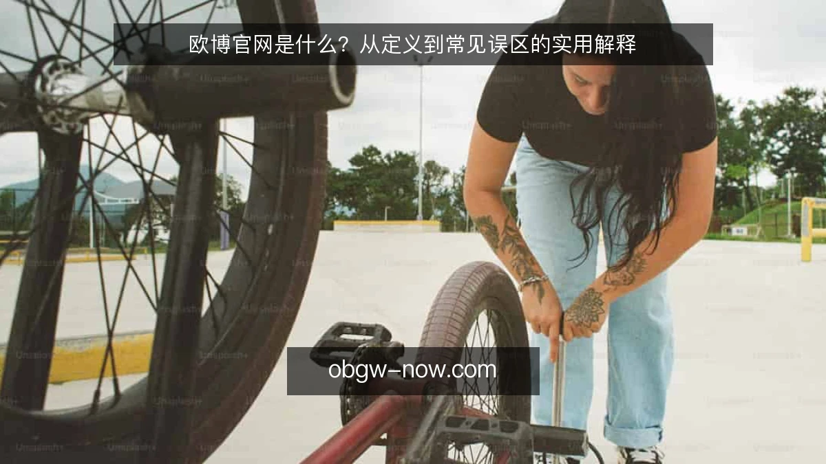 欧博官网是什么？从定义到常见误区的实用解释
