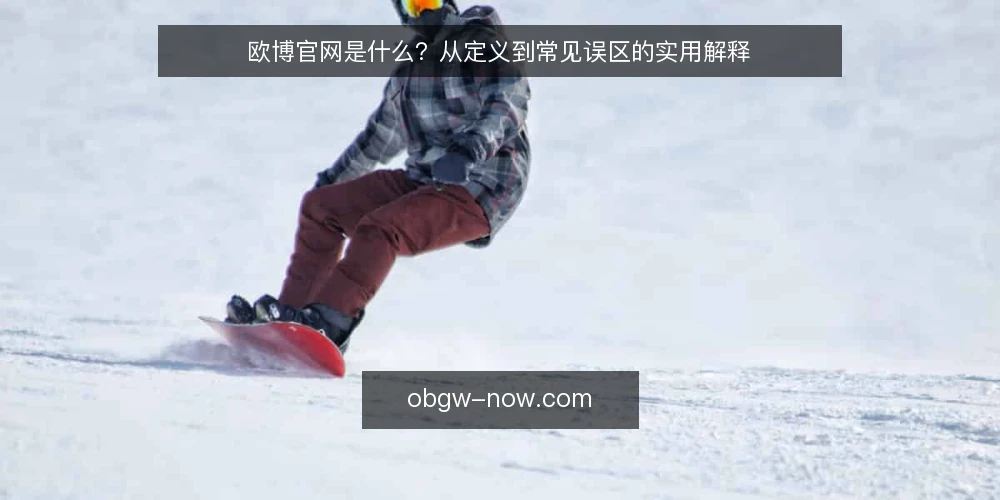 欧博官网是什么？从定义到常见误区的实用解释 — 欧博官网的基本定义与作用 配图