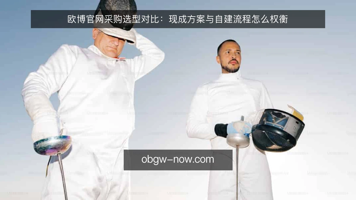 欧博官网采购选型对比:现成方案与自建流程怎么权衡