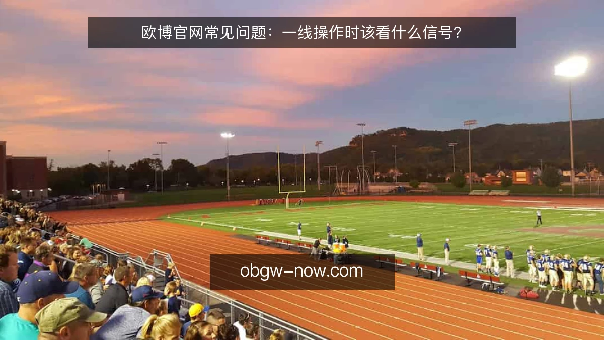 欧博官网常见问题:一线操作时该看什么信号?
