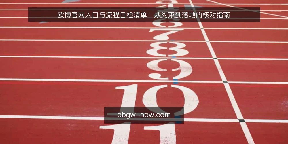 欧博官网入口与流程自检清单:从约束到落地的核对指南 — 为什么现在要做一次入口与流程自检 配图