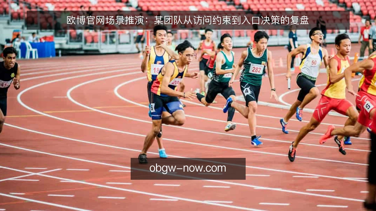 欧博官网场景推演:某团队从访问约束到入口决策的复盘