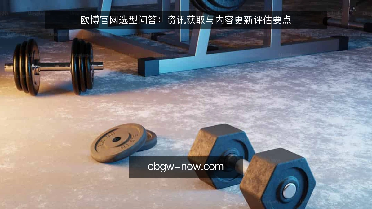 欧博官网选型问答:资讯获取与内容更新评估要点
